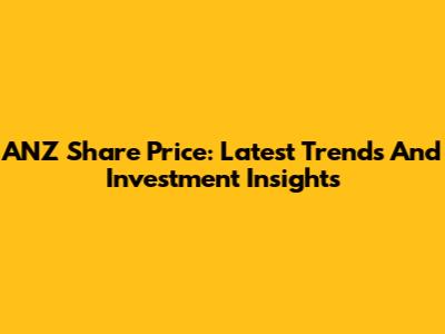 ANZ Share Price: Latest Trends And Investment Insights