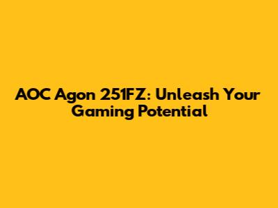 AOC Agon 251FZ: Unleash Your Gaming Potential