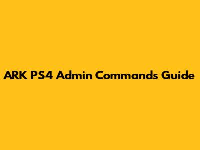 ARK PS4 Admin Commands Guide