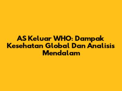 AS Keluar WHO: Dampak Kesehatan Global Dan Analisis Mendalam