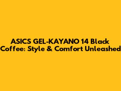 ASICS GEL-KAYANO 14 Black Coffee: Style & Comfort Unleashed
