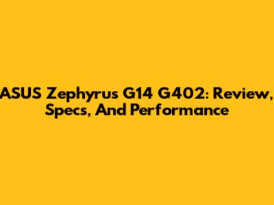 ASUS Zephyrus G14 G402: Review, Specs, And Performance