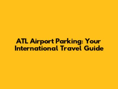 ATL Airport Parking: Your International Travel Guide