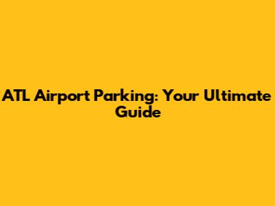 ATL Airport Parking: Your Ultimate Guide