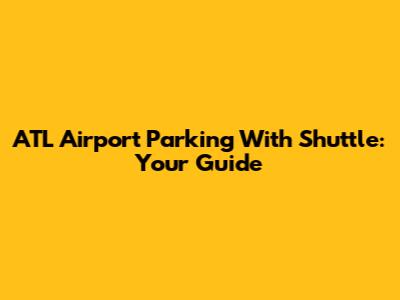 ATL Airport Parking With Shuttle: Your Guide