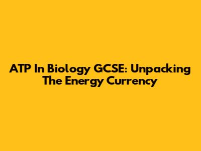 ATP In Biology GCSE: Unpacking The Energy Currency