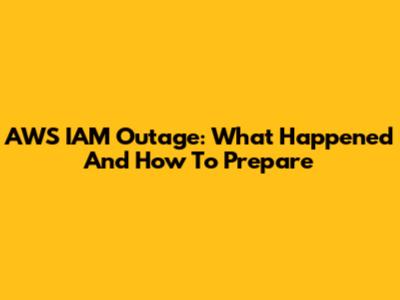 AWS IAM Outage: What Happened And How To Prepare