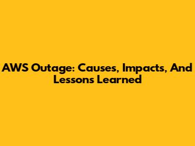 AWS Outage: Causes, Impacts, And Lessons Learned