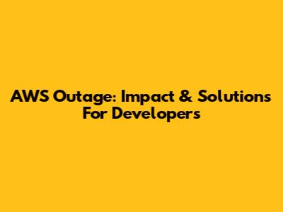 AWS Outage: Impact & Solutions For Developers