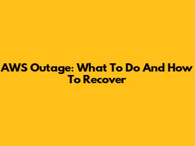 AWS Outage: What To Do And How To Recover