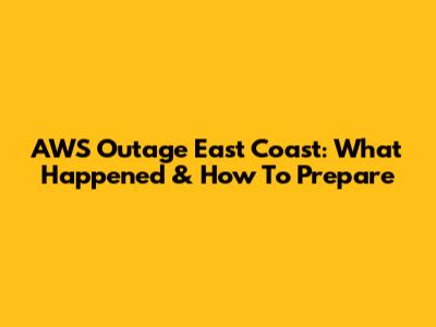 AWS Outage East Coast: What Happened & How To Prepare