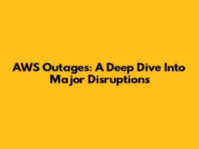 AWS Outages: A Deep Dive Into Major Disruptions