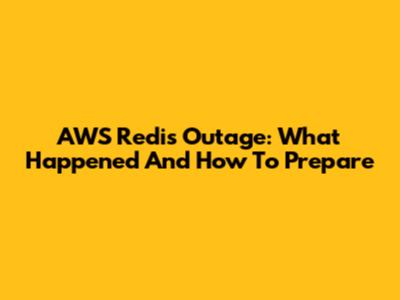 AWS Redis Outage: What Happened And How To Prepare