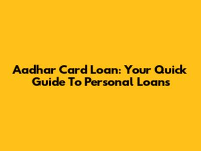 Aadhar Card Loan: Your Quick Guide To Personal Loans