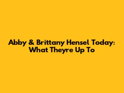 Abby & Brittany Hensel Today: What They're Up To