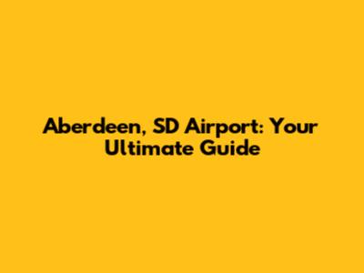 Aberdeen, SD Airport: Your Ultimate Guide