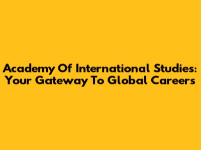 Academy Of International Studies: Your Gateway To Global Careers