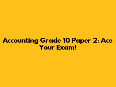 Accounting Grade 10 Paper 2: Ace Your Exam!