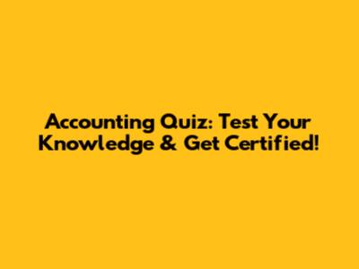 Accounting Quiz: Test Your Knowledge & Get Certified!