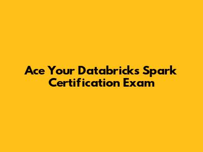 Ace Your Databricks Spark Certification Exam