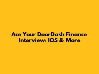 Ace Your DoorDash Finance Interview: IOS & More