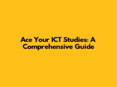 Ace Your ICT Studies: A Comprehensive Guide