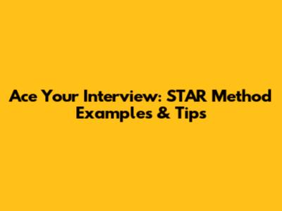 Ace Your Interview: STAR Method Examples & Tips