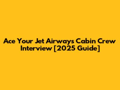 Ace Your Jet Airways Cabin Crew Interview [2025 Guide]