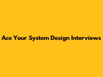 Ace Your System Design Interviews