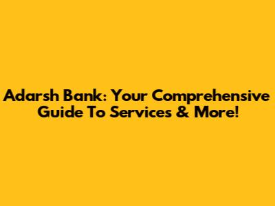 Adarsh Bank: Your Comprehensive Guide To Services & More!