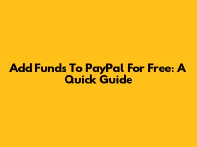 Add Funds To PayPal For Free: A Quick Guide