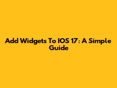 Add Widgets To IOS 17: A Simple Guide