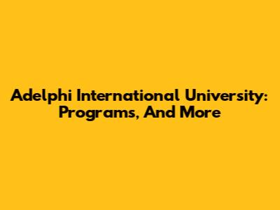 Adelphi International University: Programs, And More
