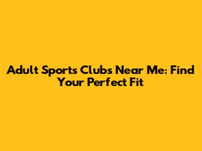 Adult Sports Clubs Near Me: Find Your Perfect Fit
