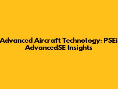 Advanced Aircraft Technology: PSEi AdvancedSE Insights