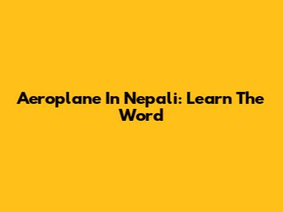 Aeroplane In Nepali: Learn The Word