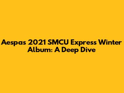 Aespa's 2021 SMCU Express Winter Album: A Deep Dive