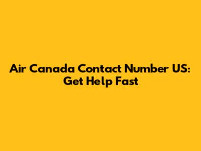 Air Canada Contact Number US: Get Help Fast