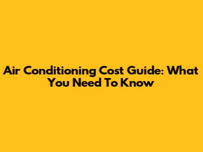 Air Conditioning Cost Guide: What You Need To Know