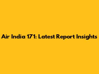 Air India 171: Latest Report Insights