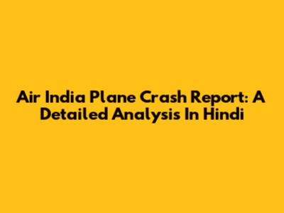 Air India Plane Crash Report: A Detailed Analysis In Hindi