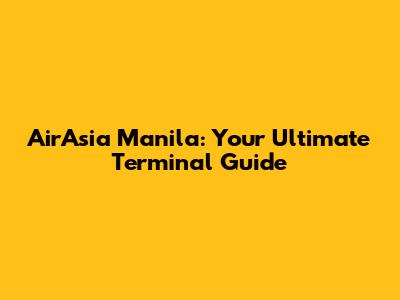 AirAsia Manila: Your Ultimate Terminal Guide