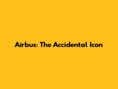 Airbus: The Accidental Icon