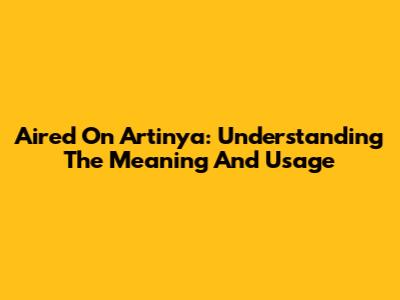 Aired On Artinya: Understanding The Meaning And Usage