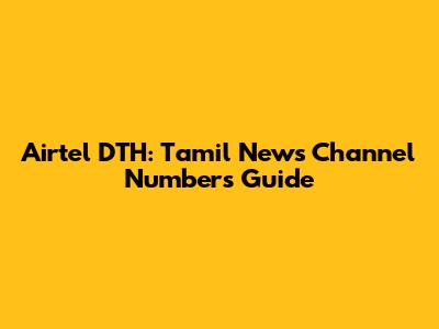 Airtel DTH: Tamil News Channel Numbers Guide