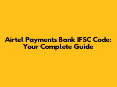 Airtel Payments Bank IFSC Code: Your Complete Guide
