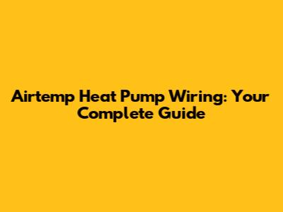 Airtemp Heat Pump Wiring: Your Complete Guide