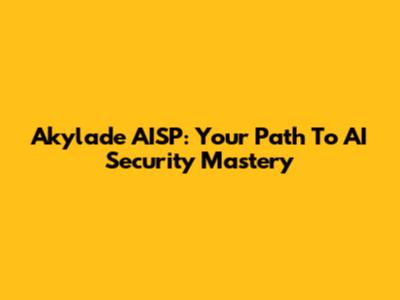 Akylade AISP: Your Path To AI Security Mastery