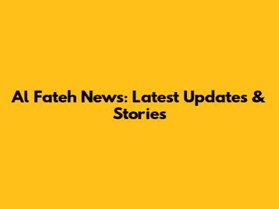 Al Fateh News: Latest Updates & Stories