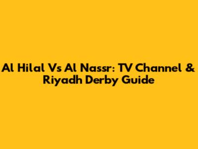 Al Hilal Vs Al Nassr: TV Channel & Riyadh Derby Guide